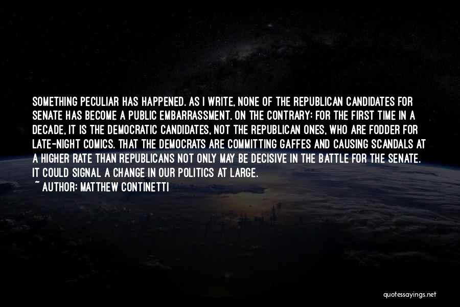Matthew Continetti Quotes: Something Peculiar Has Happened. As I Write, None Of The Republican Candidates For Senate Has Become A Public Embarrassment. On