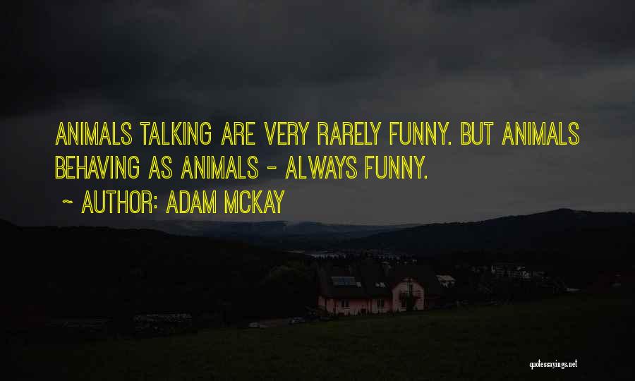 Adam McKay Quotes: Animals Talking Are Very Rarely Funny. But Animals Behaving As Animals - Always Funny.