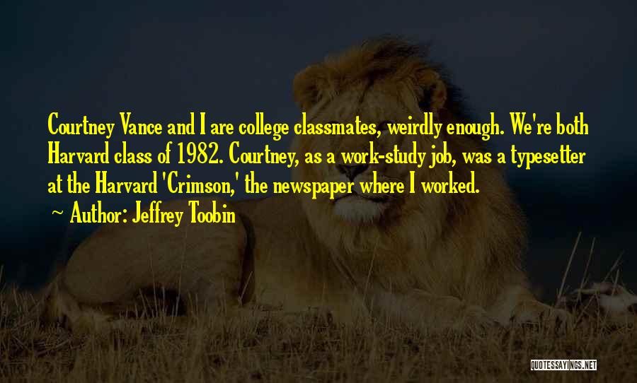 Jeffrey Toobin Quotes: Courtney Vance And I Are College Classmates, Weirdly Enough. We're Both Harvard Class Of 1982. Courtney, As A Work-study Job,