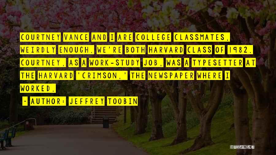 Jeffrey Toobin Quotes: Courtney Vance And I Are College Classmates, Weirdly Enough. We're Both Harvard Class Of 1982. Courtney, As A Work-study Job,
