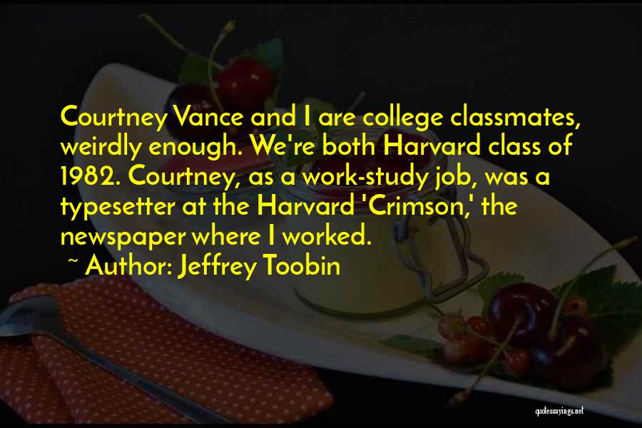 Jeffrey Toobin Quotes: Courtney Vance And I Are College Classmates, Weirdly Enough. We're Both Harvard Class Of 1982. Courtney, As A Work-study Job,