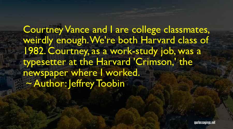 Jeffrey Toobin Quotes: Courtney Vance And I Are College Classmates, Weirdly Enough. We're Both Harvard Class Of 1982. Courtney, As A Work-study Job,