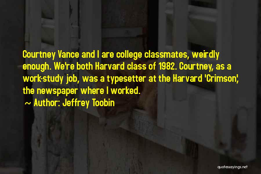 Jeffrey Toobin Quotes: Courtney Vance And I Are College Classmates, Weirdly Enough. We're Both Harvard Class Of 1982. Courtney, As A Work-study Job,