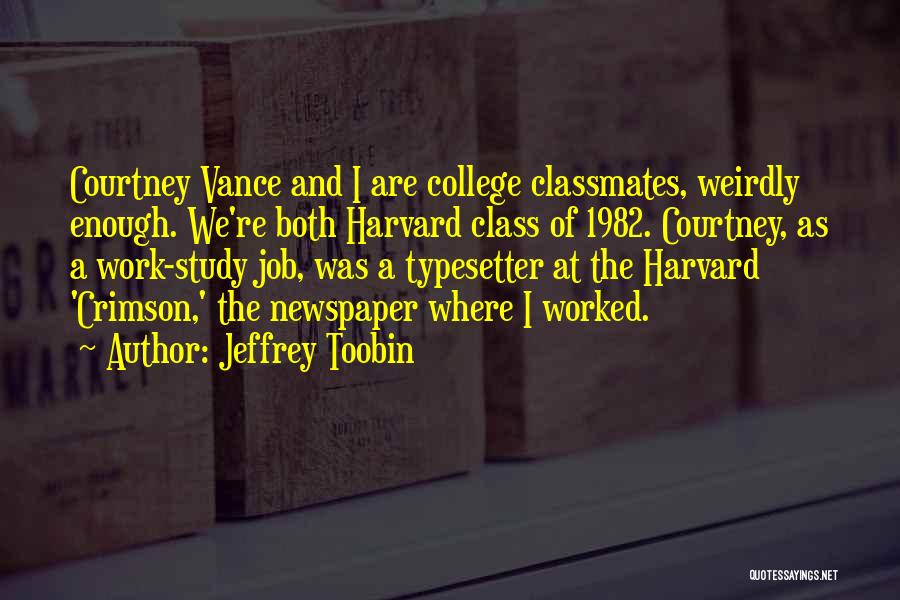 Jeffrey Toobin Quotes: Courtney Vance And I Are College Classmates, Weirdly Enough. We're Both Harvard Class Of 1982. Courtney, As A Work-study Job,