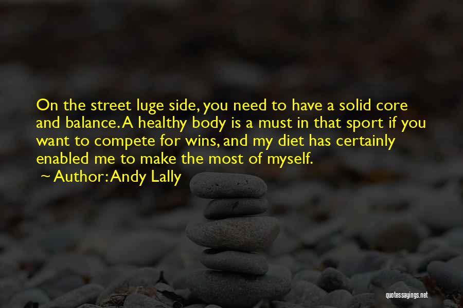 Andy Lally Quotes: On The Street Luge Side, You Need To Have A Solid Core And Balance. A Healthy Body Is A Must