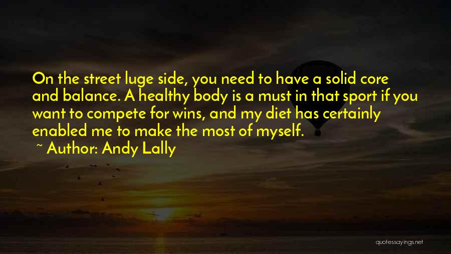 Andy Lally Quotes: On The Street Luge Side, You Need To Have A Solid Core And Balance. A Healthy Body Is A Must