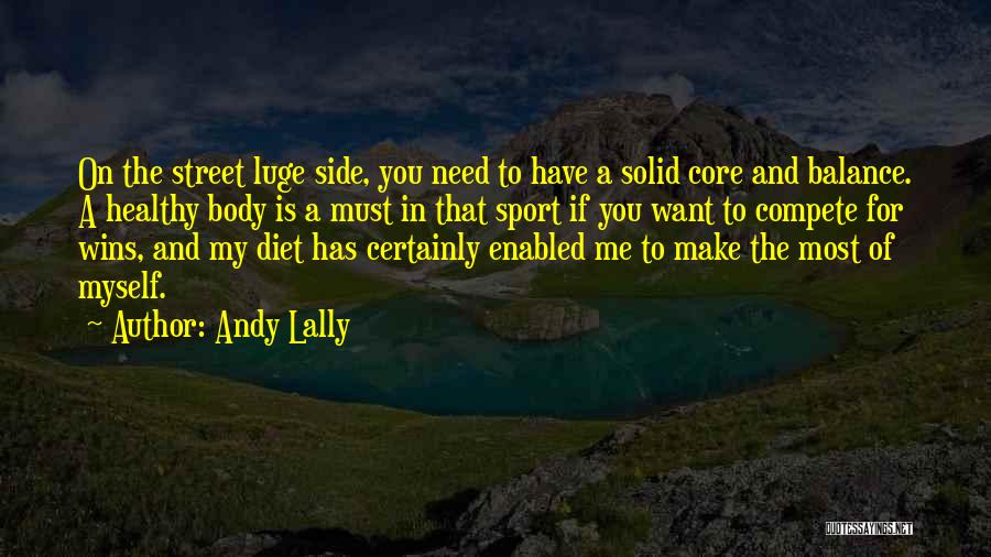 Andy Lally Quotes: On The Street Luge Side, You Need To Have A Solid Core And Balance. A Healthy Body Is A Must