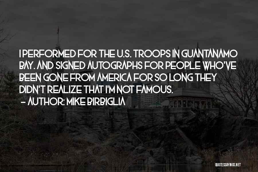 Mike Birbiglia Quotes: I Performed For The U.s. Troops In Guantanamo Bay. And Signed Autographs For People Who've Been Gone From America For