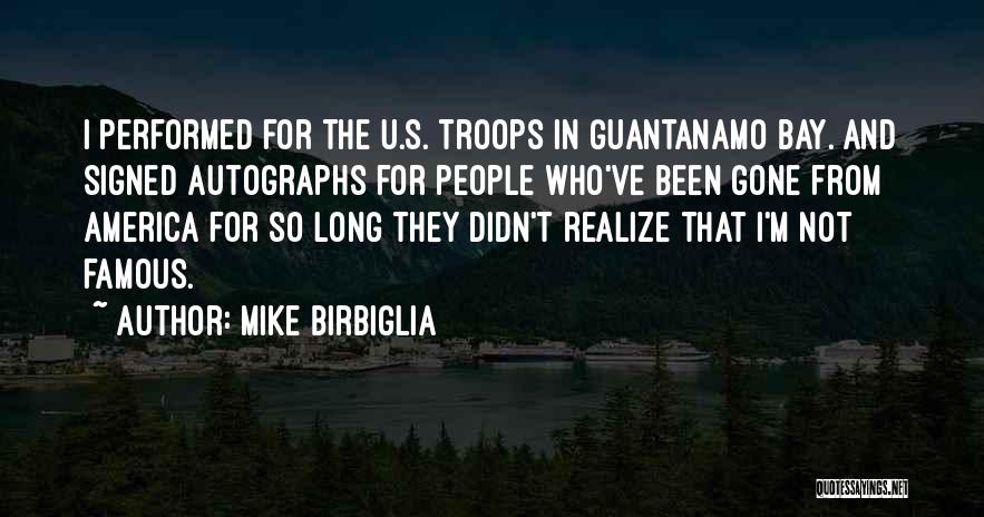 Mike Birbiglia Quotes: I Performed For The U.s. Troops In Guantanamo Bay. And Signed Autographs For People Who've Been Gone From America For