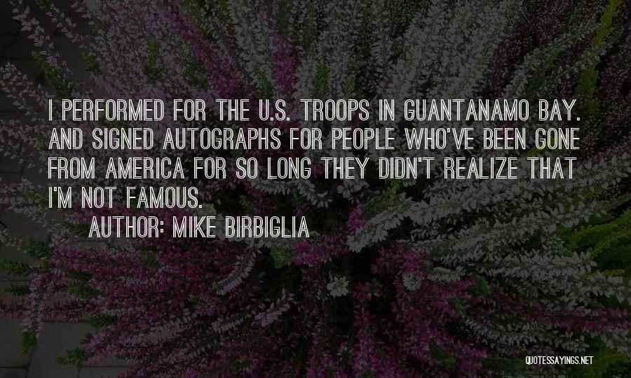 Mike Birbiglia Quotes: I Performed For The U.s. Troops In Guantanamo Bay. And Signed Autographs For People Who've Been Gone From America For