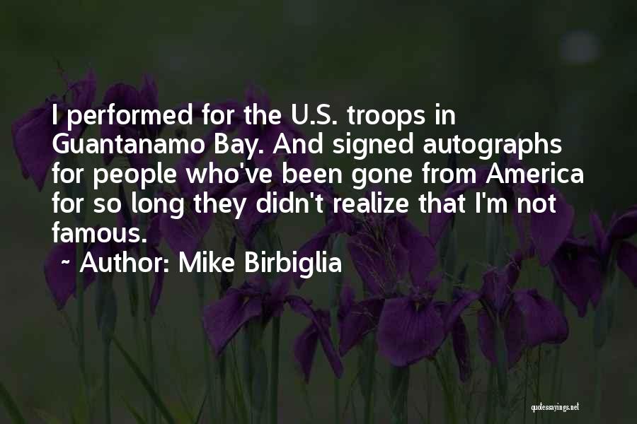Mike Birbiglia Quotes: I Performed For The U.s. Troops In Guantanamo Bay. And Signed Autographs For People Who've Been Gone From America For