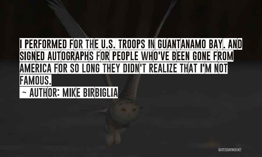 Mike Birbiglia Quotes: I Performed For The U.s. Troops In Guantanamo Bay. And Signed Autographs For People Who've Been Gone From America For