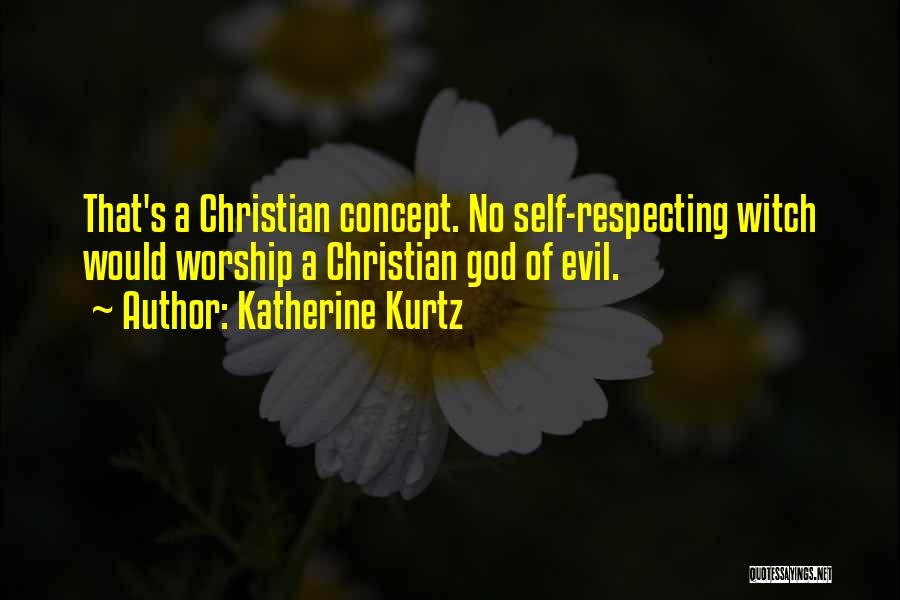 Katherine Kurtz Quotes: That's A Christian Concept. No Self-respecting Witch Would Worship A Christian God Of Evil.