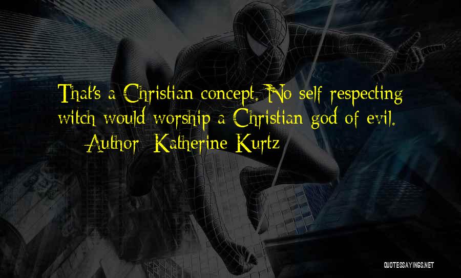 Katherine Kurtz Quotes: That's A Christian Concept. No Self-respecting Witch Would Worship A Christian God Of Evil.