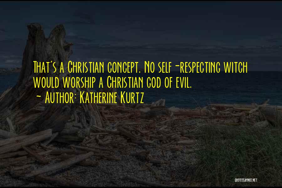 Katherine Kurtz Quotes: That's A Christian Concept. No Self-respecting Witch Would Worship A Christian God Of Evil.