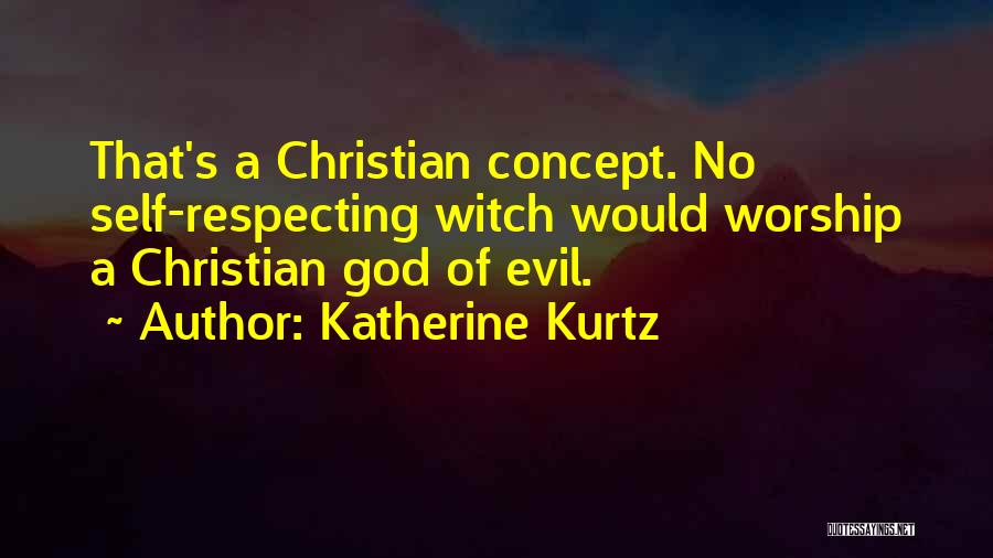 Katherine Kurtz Quotes: That's A Christian Concept. No Self-respecting Witch Would Worship A Christian God Of Evil.
