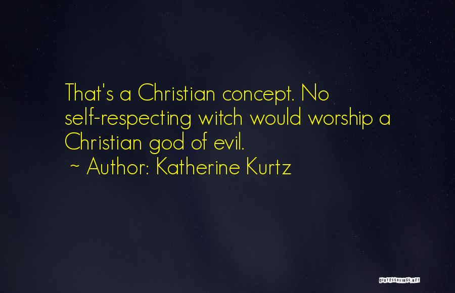 Katherine Kurtz Quotes: That's A Christian Concept. No Self-respecting Witch Would Worship A Christian God Of Evil.