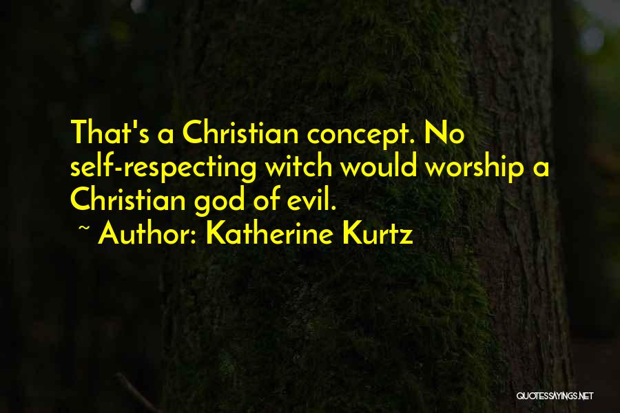Katherine Kurtz Quotes: That's A Christian Concept. No Self-respecting Witch Would Worship A Christian God Of Evil.