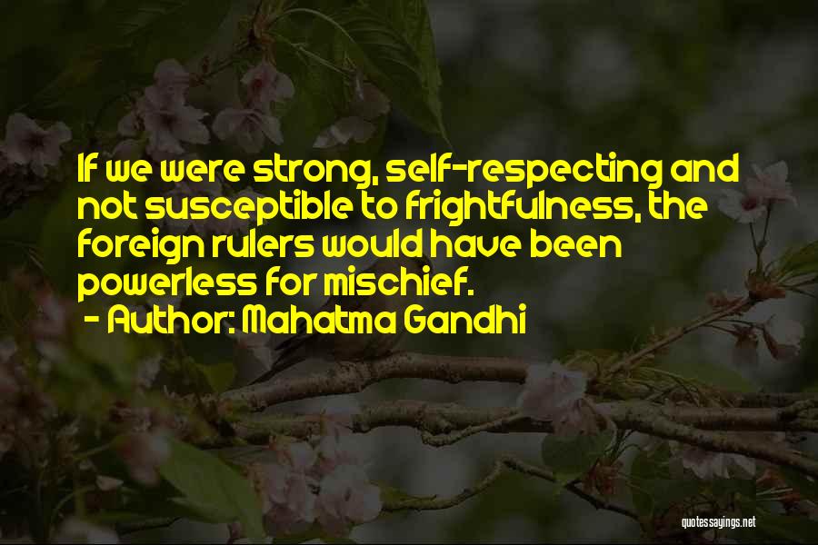 Mahatma Gandhi Quotes: If We Were Strong, Self-respecting And Not Susceptible To Frightfulness, The Foreign Rulers Would Have Been Powerless For Mischief.