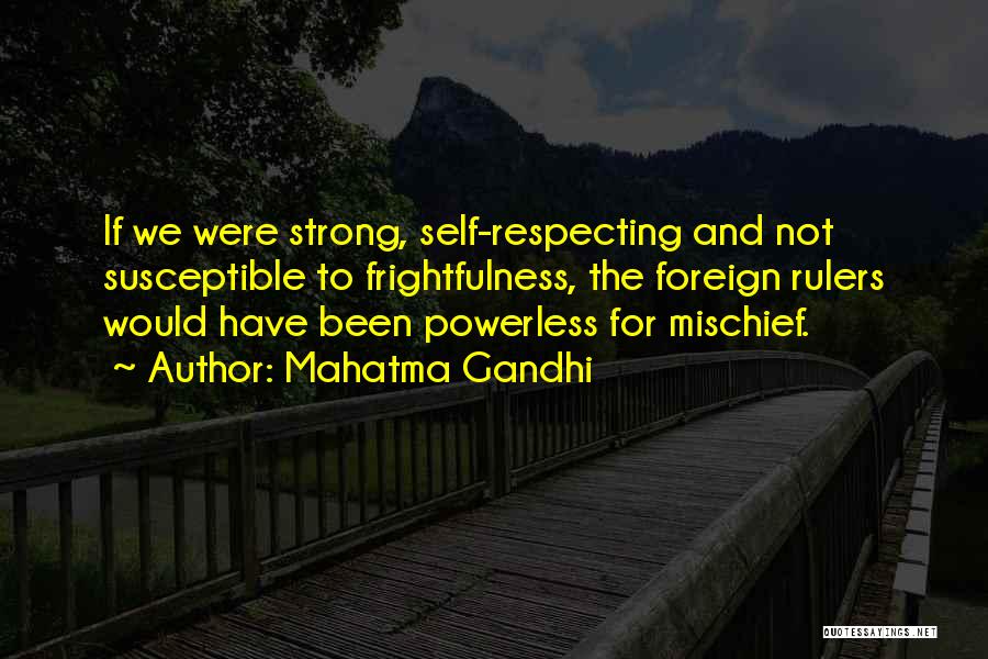 Mahatma Gandhi Quotes: If We Were Strong, Self-respecting And Not Susceptible To Frightfulness, The Foreign Rulers Would Have Been Powerless For Mischief.