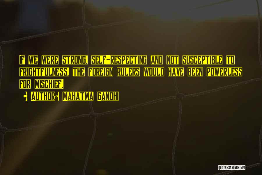 Mahatma Gandhi Quotes: If We Were Strong, Self-respecting And Not Susceptible To Frightfulness, The Foreign Rulers Would Have Been Powerless For Mischief.