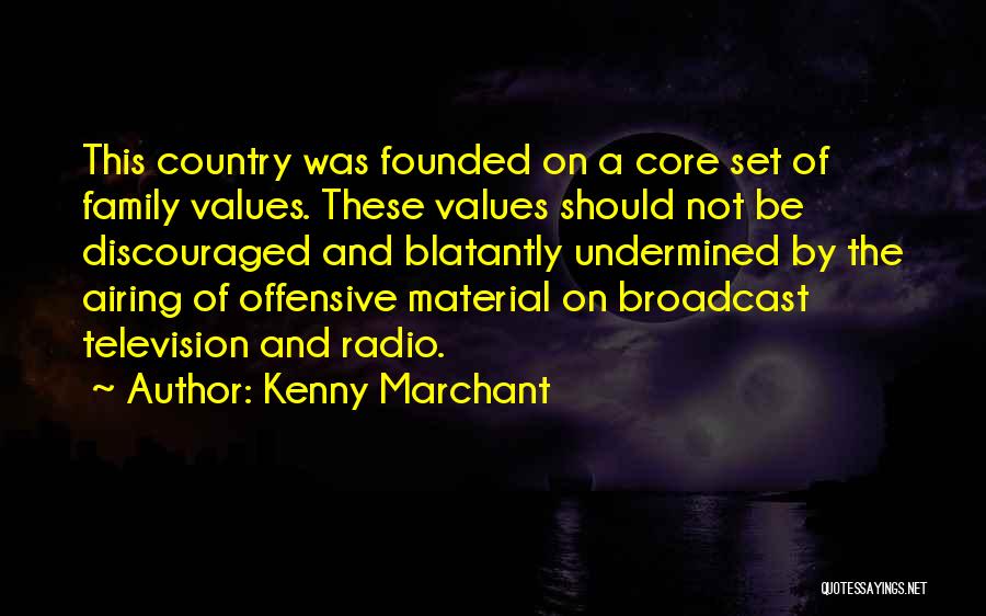 Kenny Marchant Quotes: This Country Was Founded On A Core Set Of Family Values. These Values Should Not Be Discouraged And Blatantly Undermined