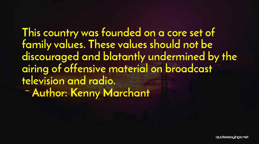 Kenny Marchant Quotes: This Country Was Founded On A Core Set Of Family Values. These Values Should Not Be Discouraged And Blatantly Undermined
