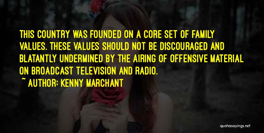 Kenny Marchant Quotes: This Country Was Founded On A Core Set Of Family Values. These Values Should Not Be Discouraged And Blatantly Undermined