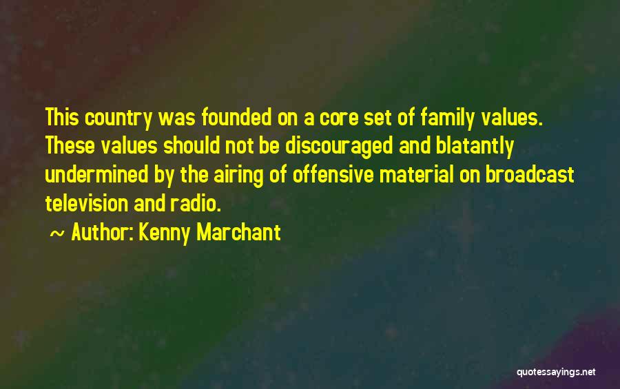 Kenny Marchant Quotes: This Country Was Founded On A Core Set Of Family Values. These Values Should Not Be Discouraged And Blatantly Undermined