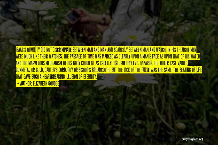 Elizabeth Goudge Quotes: Isaac's Humility Did Not Discriminate Between Man And Man And Scarcely Between Man And Watch. In His Thought Men Were