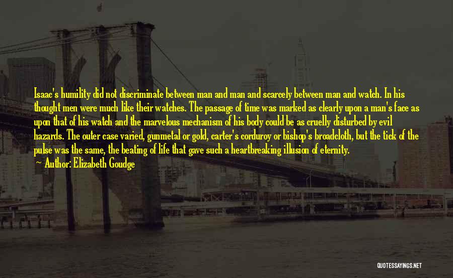 Elizabeth Goudge Quotes: Isaac's Humility Did Not Discriminate Between Man And Man And Scarcely Between Man And Watch. In His Thought Men Were