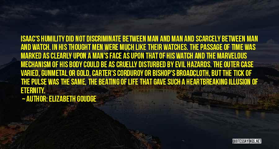 Elizabeth Goudge Quotes: Isaac's Humility Did Not Discriminate Between Man And Man And Scarcely Between Man And Watch. In His Thought Men Were