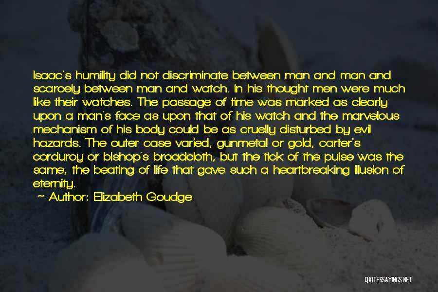 Elizabeth Goudge Quotes: Isaac's Humility Did Not Discriminate Between Man And Man And Scarcely Between Man And Watch. In His Thought Men Were