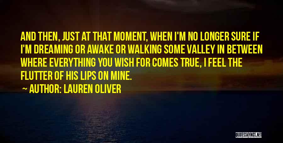 Lauren Oliver Quotes: And Then, Just At That Moment, When I'm No Longer Sure If I'm Dreaming Or Awake Or Walking Some Valley