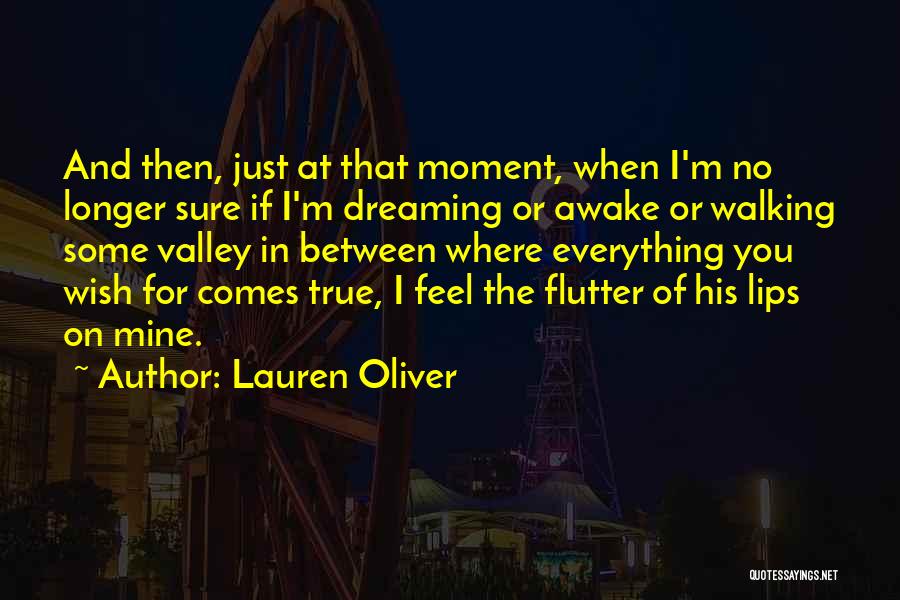 Lauren Oliver Quotes: And Then, Just At That Moment, When I'm No Longer Sure If I'm Dreaming Or Awake Or Walking Some Valley