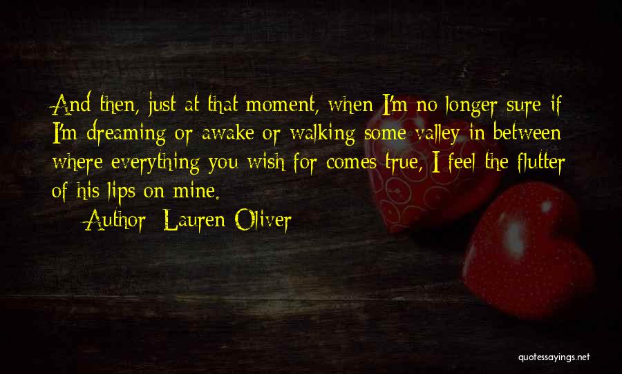 Lauren Oliver Quotes: And Then, Just At That Moment, When I'm No Longer Sure If I'm Dreaming Or Awake Or Walking Some Valley