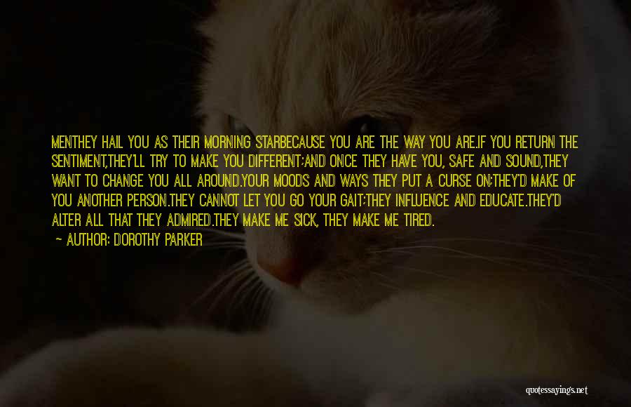 Dorothy Parker Quotes: Menthey Hail You As Their Morning Starbecause You Are The Way You Are.if You Return The Sentiment,they'll Try To Make