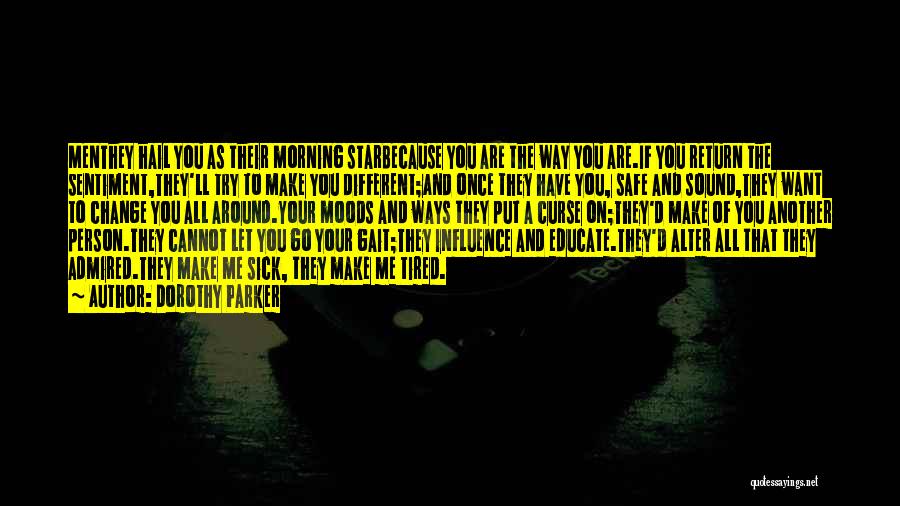 Dorothy Parker Quotes: Menthey Hail You As Their Morning Starbecause You Are The Way You Are.if You Return The Sentiment,they'll Try To Make