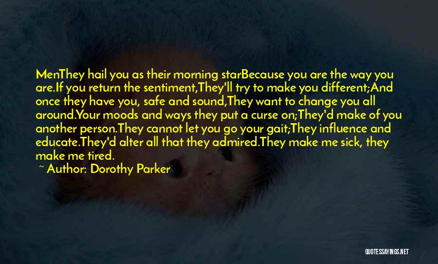 Dorothy Parker Quotes: Menthey Hail You As Their Morning Starbecause You Are The Way You Are.if You Return The Sentiment,they'll Try To Make