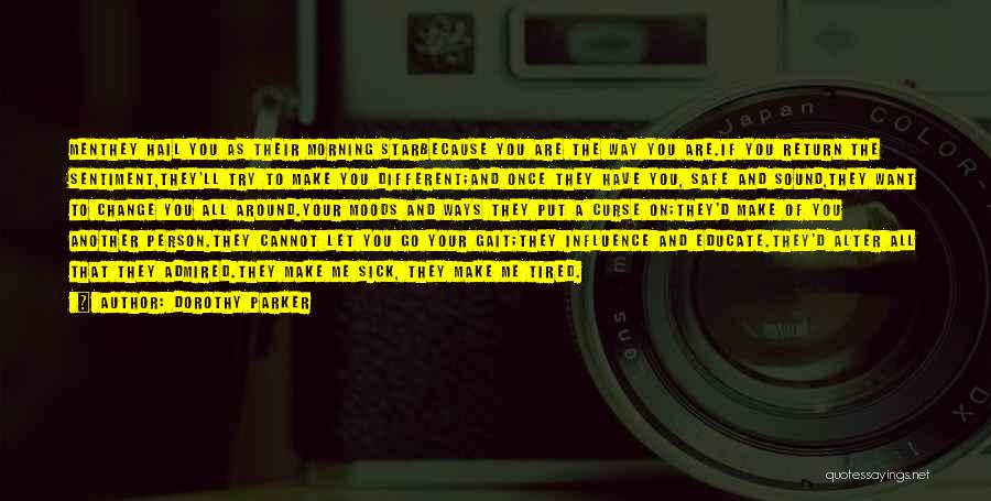 Dorothy Parker Quotes: Menthey Hail You As Their Morning Starbecause You Are The Way You Are.if You Return The Sentiment,they'll Try To Make