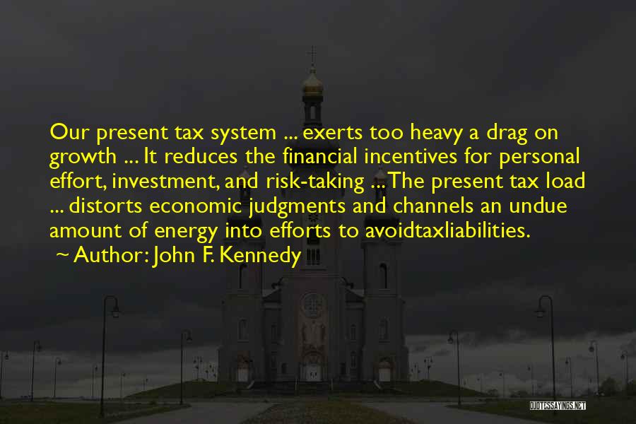 John F. Kennedy Quotes: Our Present Tax System ... Exerts Too Heavy A Drag On Growth ... It Reduces The Financial Incentives For Personal