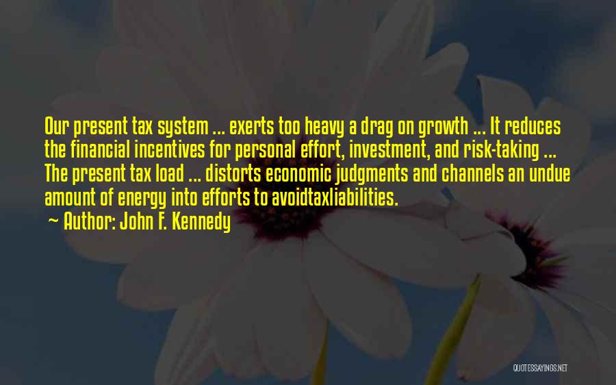 John F. Kennedy Quotes: Our Present Tax System ... Exerts Too Heavy A Drag On Growth ... It Reduces The Financial Incentives For Personal