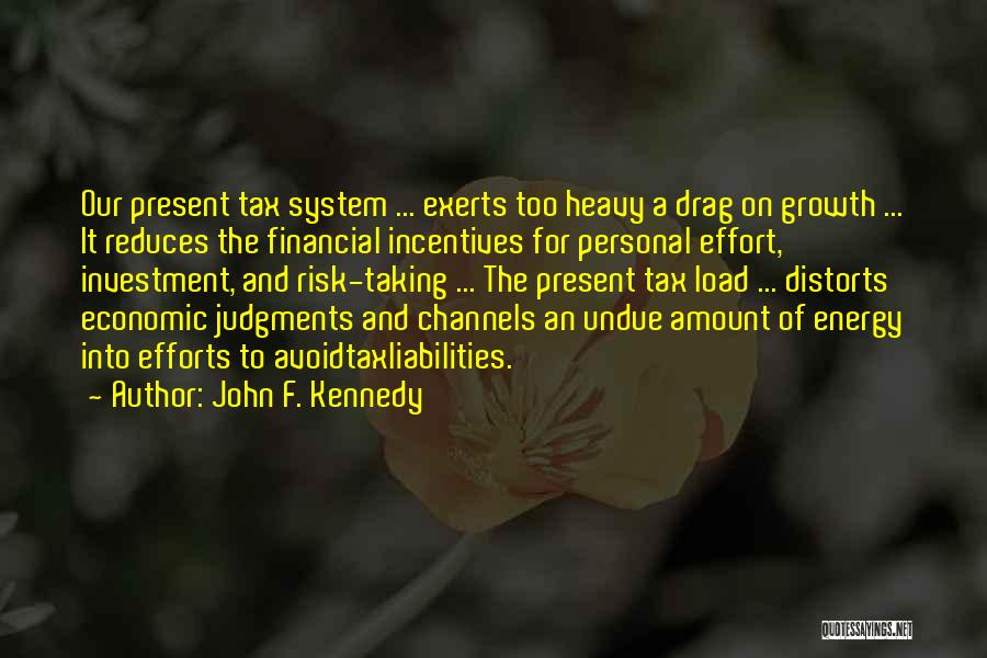 John F. Kennedy Quotes: Our Present Tax System ... Exerts Too Heavy A Drag On Growth ... It Reduces The Financial Incentives For Personal
