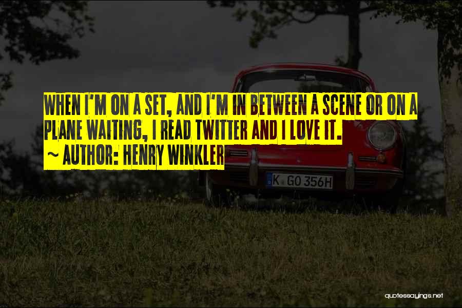 Henry Winkler Quotes: When I'm On A Set, And I'm In Between A Scene Or On A Plane Waiting, I Read Twitter And