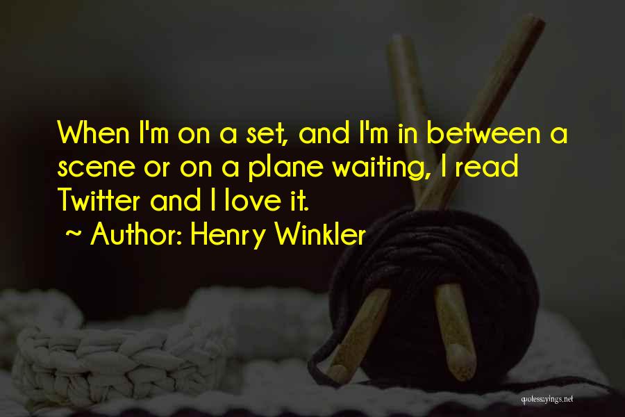 Henry Winkler Quotes: When I'm On A Set, And I'm In Between A Scene Or On A Plane Waiting, I Read Twitter And