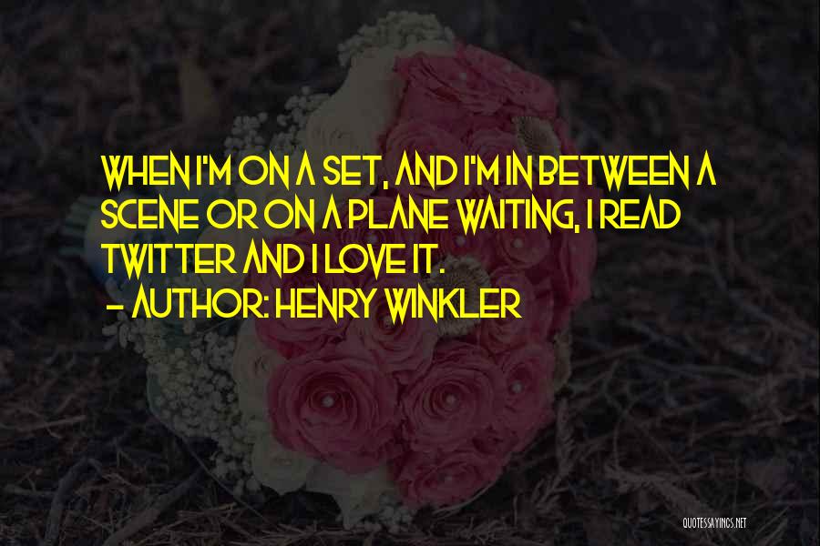 Henry Winkler Quotes: When I'm On A Set, And I'm In Between A Scene Or On A Plane Waiting, I Read Twitter And