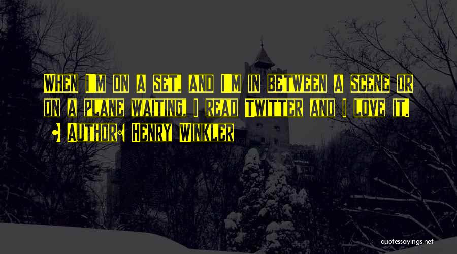 Henry Winkler Quotes: When I'm On A Set, And I'm In Between A Scene Or On A Plane Waiting, I Read Twitter And