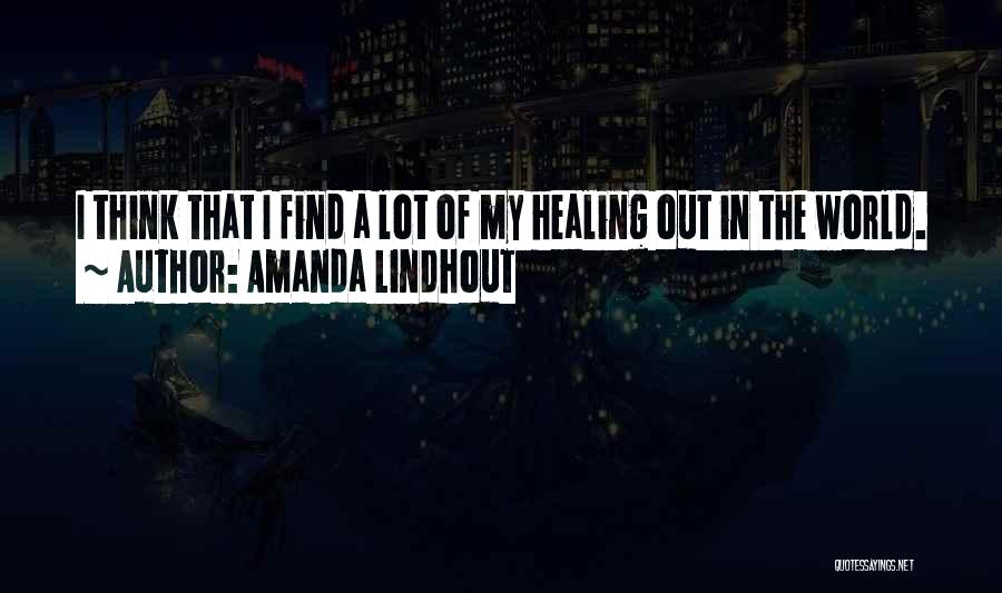 Amanda Lindhout Quotes: I Think That I Find A Lot Of My Healing Out In The World.