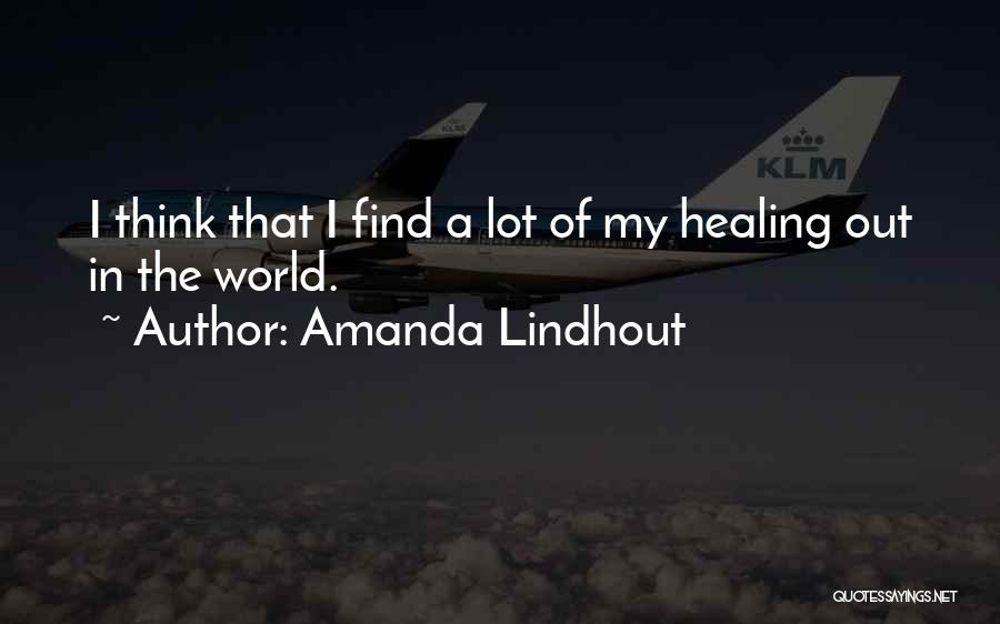 Amanda Lindhout Quotes: I Think That I Find A Lot Of My Healing Out In The World.