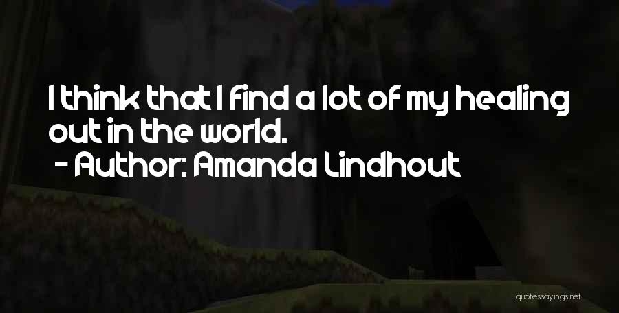 Amanda Lindhout Quotes: I Think That I Find A Lot Of My Healing Out In The World.